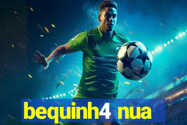 bequinh4 nua